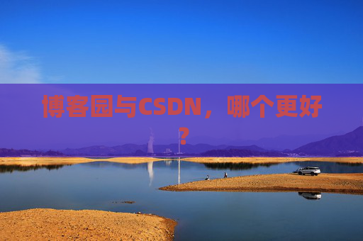 博客园与CSDN，哪个更好？